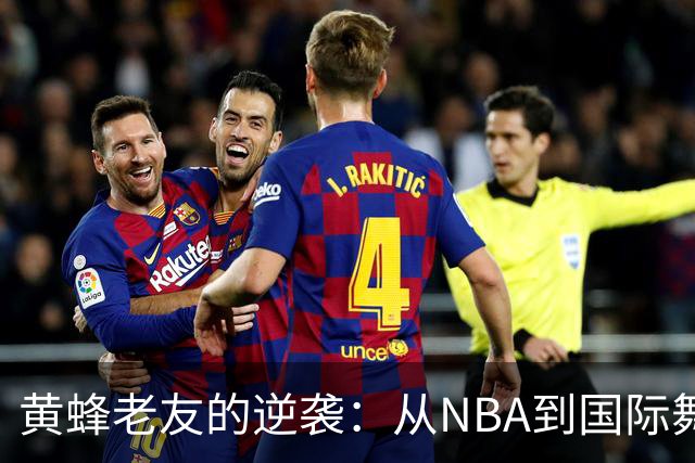黄蜂老友的逆袭：从NBA到国际舞台的华丽转身